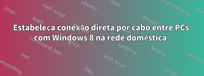 Estabeleça conexão direta por cabo entre PCs com Windows 8 na rede doméstica 
