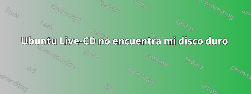 Ubuntu Live-CD no encuentra mi disco duro