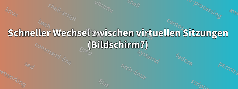 Schneller Wechsel zwischen virtuellen Sitzungen (Bildschirm?)