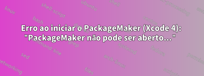 Erro ao iniciar o PackageMaker (Xcode 4): "PackageMaker não pode ser aberto..."