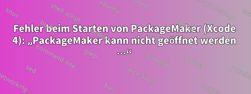 Fehler beim Starten von PackageMaker (Xcode 4): „PackageMaker kann nicht geöffnet werden …“