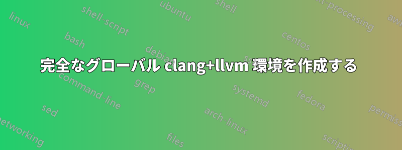 完全なグローバル clang+llvm 環境を作成する