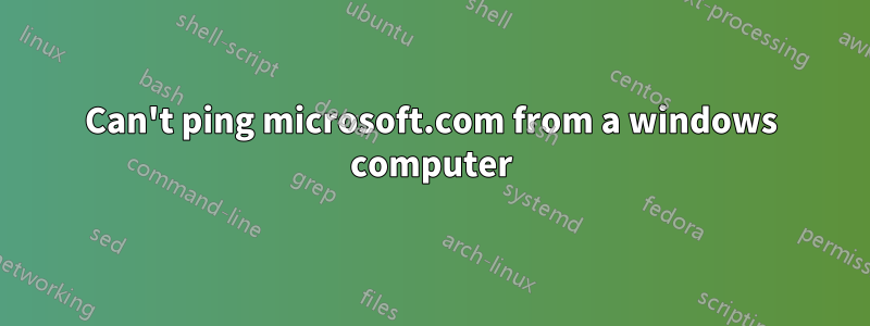 Can't ping microsoft.com from a windows computer