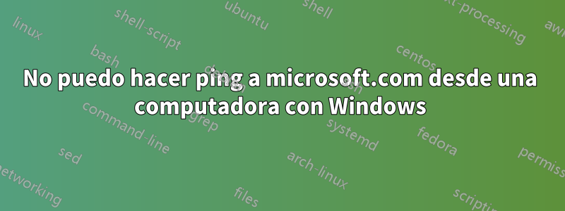 No puedo hacer ping a microsoft.com desde una computadora con Windows