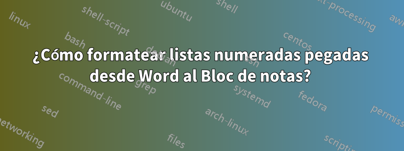 ¿Cómo formatear listas numeradas pegadas desde Word al Bloc de notas?