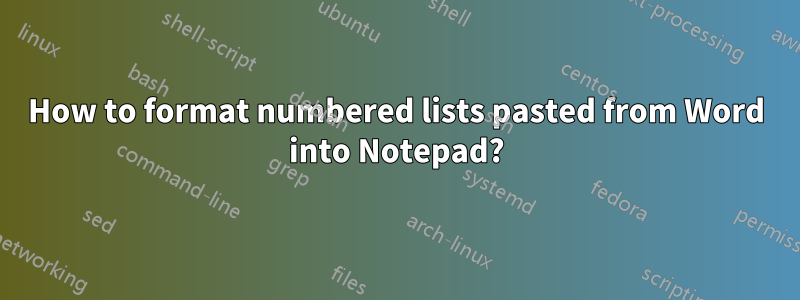 How to format numbered lists pasted from Word into Notepad?