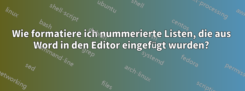 Wie formatiere ich nummerierte Listen, die aus Word in den Editor eingefügt wurden?