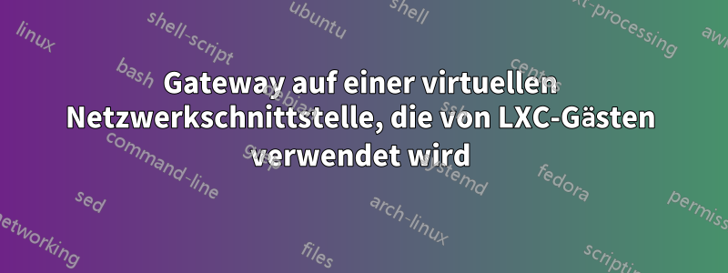 Gateway auf einer virtuellen Netzwerkschnittstelle, die von LXC-Gästen verwendet wird