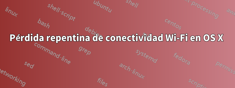 Pérdida repentina de conectividad Wi-Fi en OS X