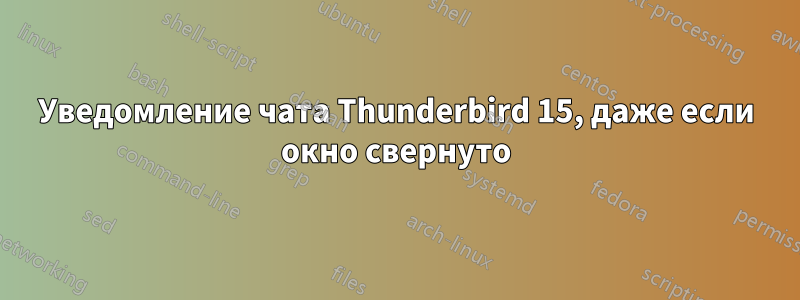 Уведомление чата Thunderbird 15, даже если окно свернуто