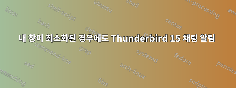 내 창이 최소화된 경우에도 Thunderbird 15 채팅 알림