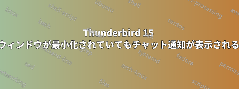 Thunderbird 15 ウィンドウが最小化されていてもチャット通知が表示される