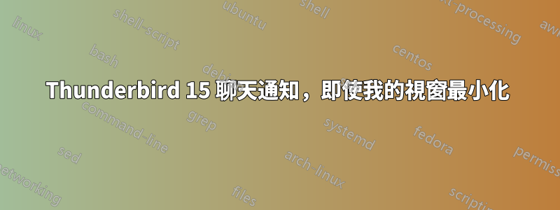 Thunderbird 15 聊天通知,即使我的視窗最小化