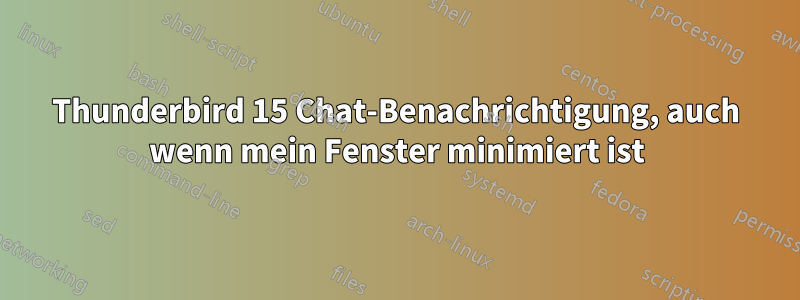 Thunderbird 15 Chat-Benachrichtigung, auch wenn mein Fenster minimiert ist