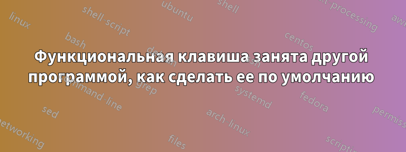 Функциональная клавиша занята другой программой, как сделать ее по умолчанию