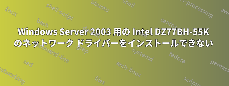 Windows Server 2003 用の Intel DZ77BH-55K のネットワーク ドライバーをインストールできない