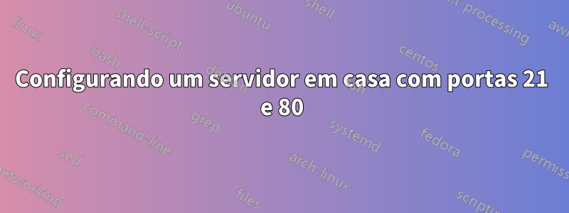 Configurando um servidor em casa com portas 21 e 80