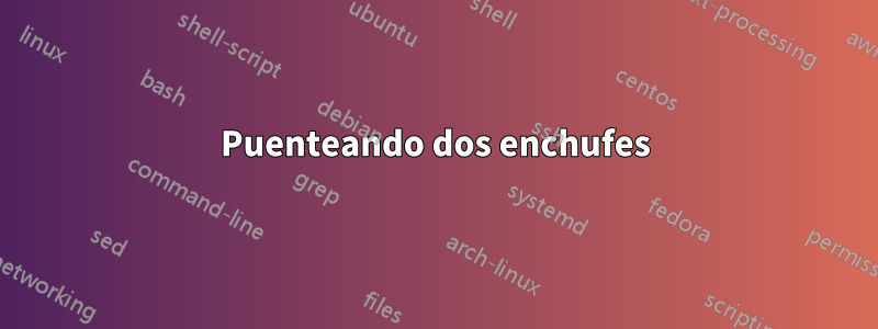Puenteando dos enchufes