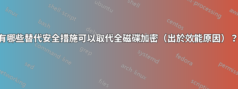 有哪些替代安全措施可以取代全磁碟加密（出於效能原因）？