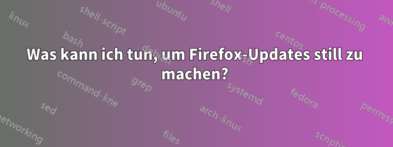 Was kann ich tun, um Firefox-Updates still zu machen?