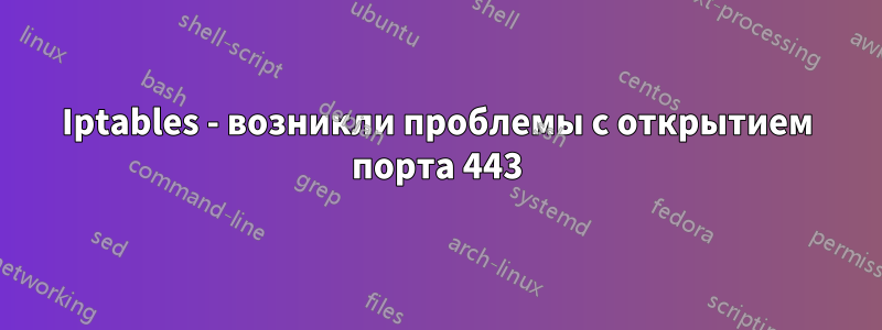 Iptables - возникли проблемы с открытием порта 443
