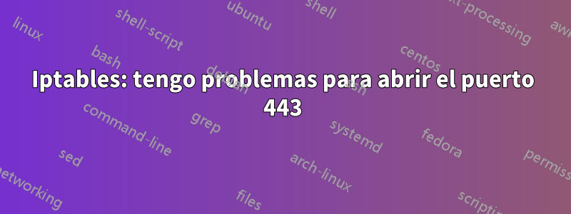 Iptables: tengo problemas para abrir el puerto 443