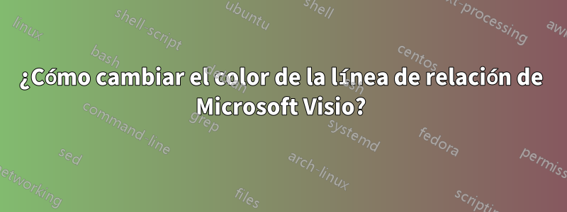 ¿Cómo cambiar el color de la línea de relación de Microsoft Visio?