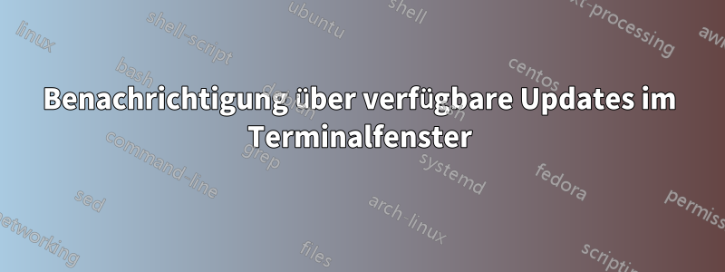 Benachrichtigung über verfügbare Updates im Terminalfenster