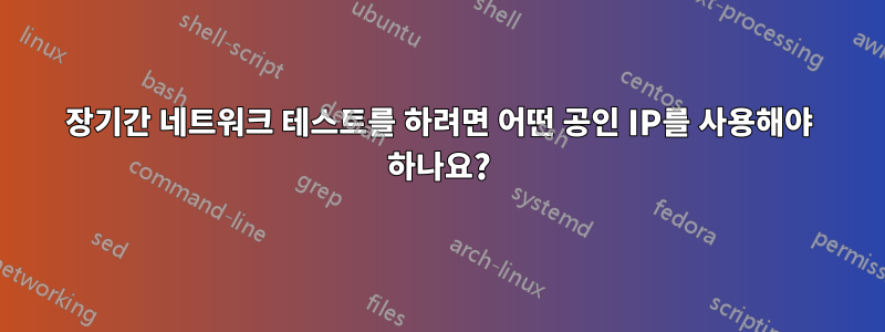 장기간 네트워크 테스트를 하려면 어떤 공인 IP를 사용해야 하나요?
