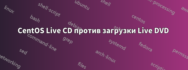 CentOS Live CD против загрузки Live DVD