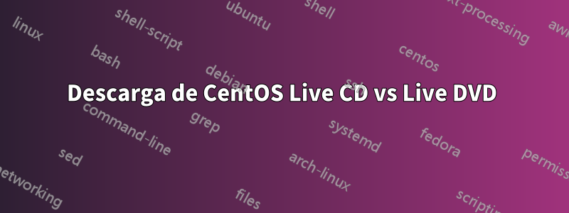 Descarga de CentOS Live CD vs Live DVD
