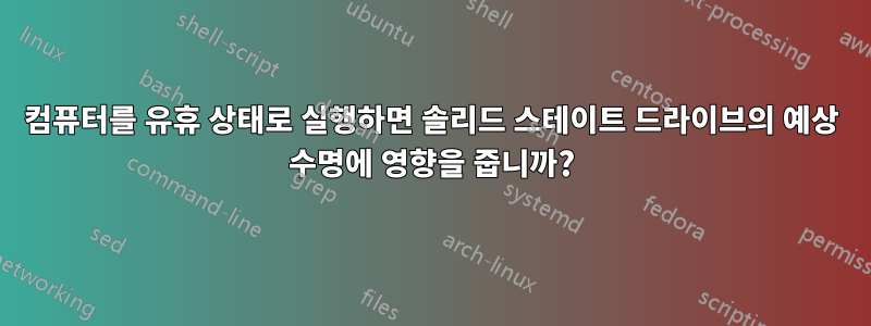 컴퓨터를 유휴 상태로 실행하면 솔리드 스테이트 드라이브의 예상 수명에 영향을 줍니까?