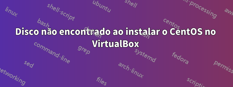 Disco não encontrado ao instalar o CentOS no VirtualBox