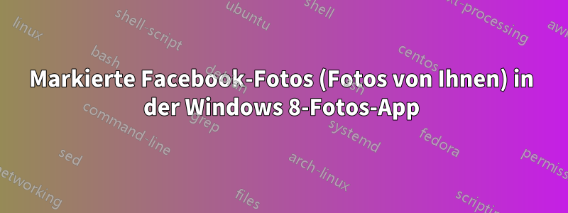 Markierte Facebook-Fotos (Fotos von Ihnen) in der Windows 8-Fotos-App