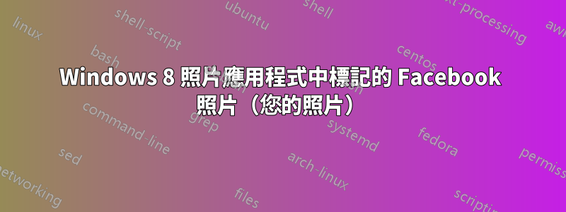 Windows 8 照片應用程式中標記的 Facebook 照片（您的照片）