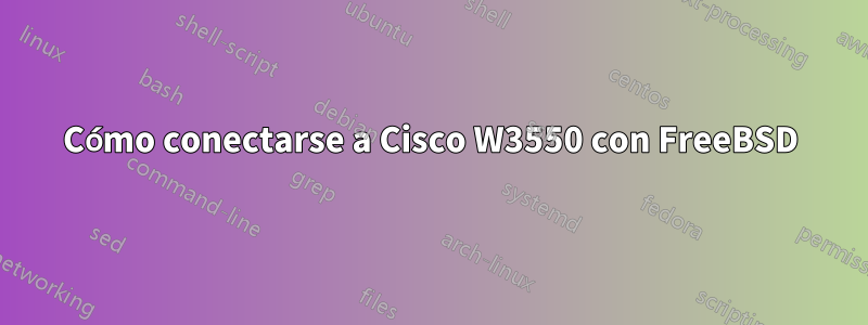 Cómo conectarse a Cisco W3550 con FreeBSD