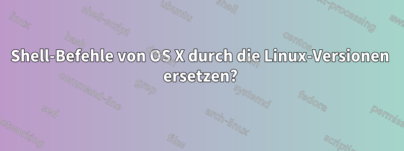 Shell-Befehle von OS X durch die Linux-Versionen ersetzen?