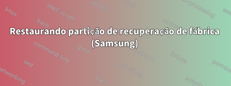 Restaurando partição de recuperação de fábrica (Samsung)