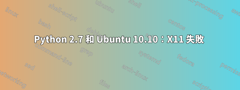 Python 2.7 和 Ubuntu 10.10：X11 失敗
