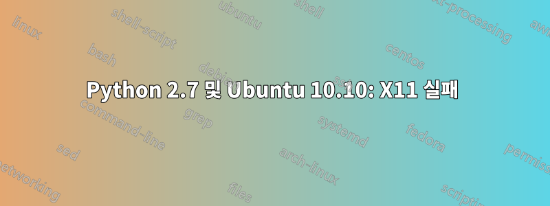 Python 2.7 및 Ubuntu 10.10: X11 실패