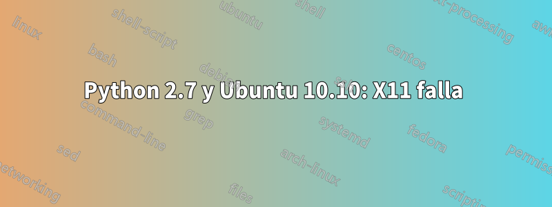 Python 2.7 y Ubuntu 10.10: X11 falla