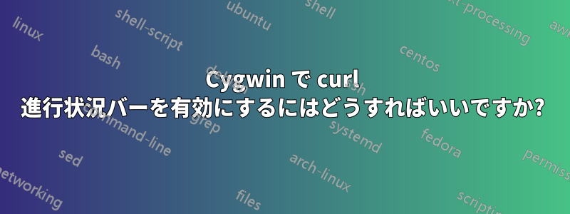Cygwin で curl 進行状況バーを有効にするにはどうすればいいですか?