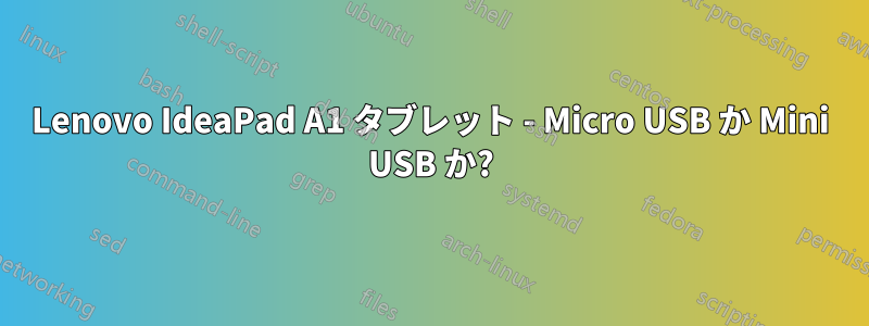 Lenovo IdeaPad A1 タブレット - Micro USB か Mini USB か?