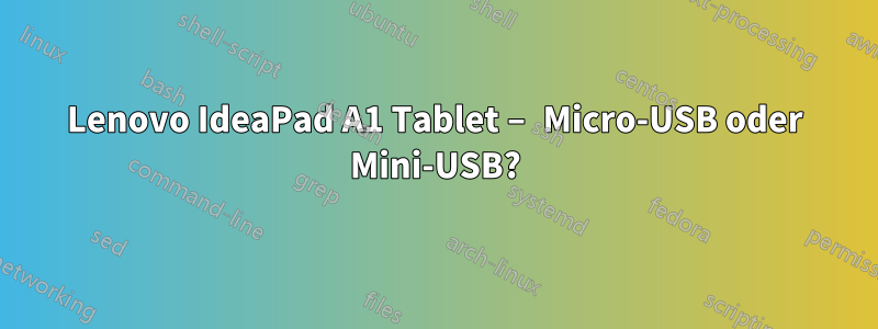 Lenovo IdeaPad A1 Tablet – Micro-USB oder Mini-USB?