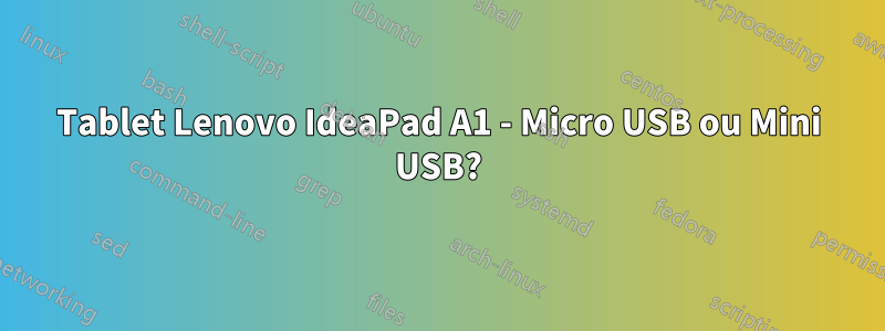 Tablet Lenovo IdeaPad A1 - Micro USB ou Mini USB?
