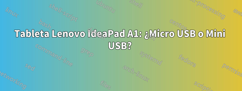 Tableta Lenovo IdeaPad A1: ¿Micro USB o Mini USB?