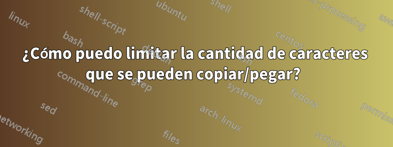 ¿Cómo puedo limitar la cantidad de caracteres que se pueden copiar/pegar? 
