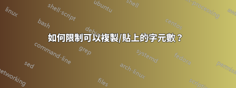 如何限制可以複製/貼上的字元數？ 