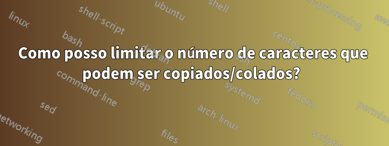 Como posso limitar o número de caracteres que podem ser copiados/colados? 