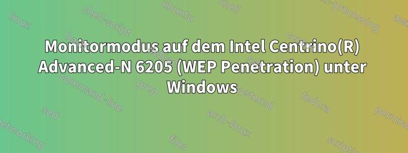 Monitormodus auf dem Intel Centrino(R) Advanced-N 6205 (WEP Penetration) unter Windows